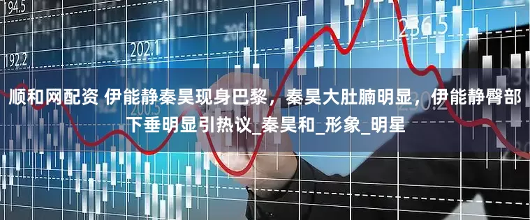 顺和网配资 伊能静秦昊现身巴黎，秦昊大肚腩明显，伊能静臀部下垂明显引热议_秦昊和_形象_明星